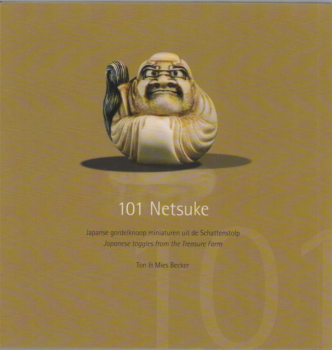 Becker, Ton, Becker, Mies - 101 netsuke = Japanese toggles from the Treasure Farm, Japanse gordelknoop miniaturen uit de Schattenstolp